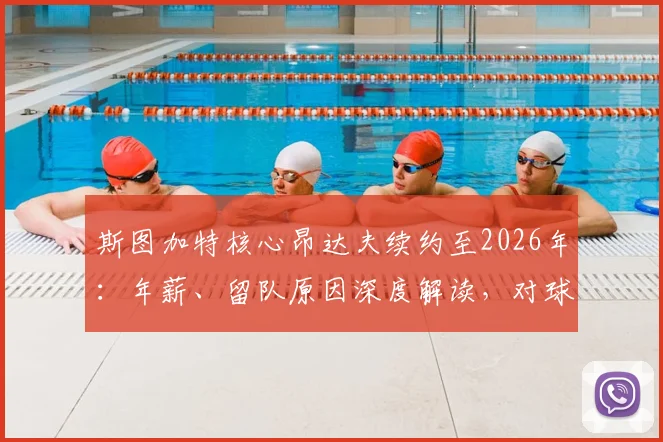 斯图加特核心昂达夫续约至2026年：年薪、留队原因深度解读，对球队下赛季阵容影响前瞻
