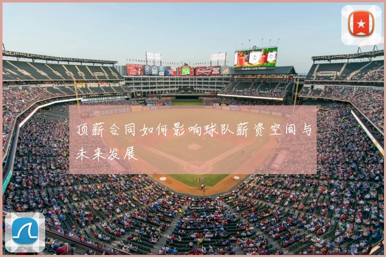顶薪合同如何影响球队薪资空间与未来发展